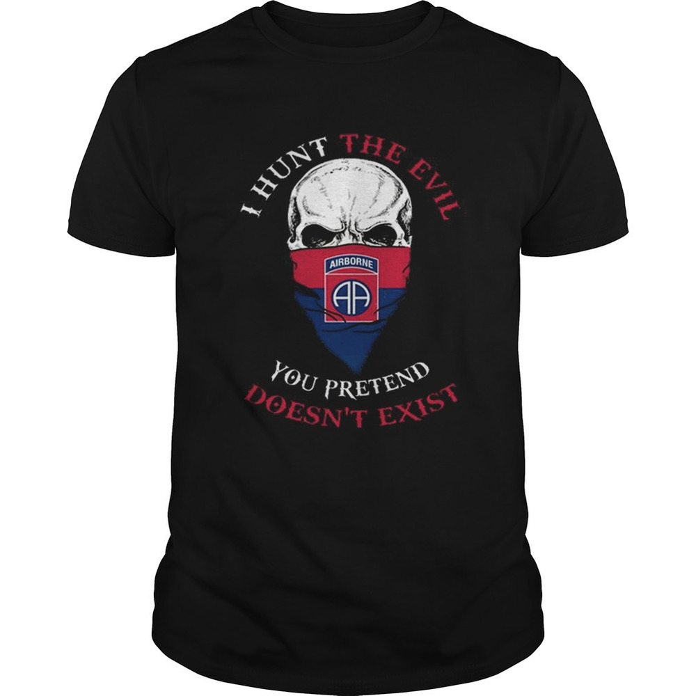 I Hunt The Evil You Pretend Doesnt Exist Airborne Division Shirt